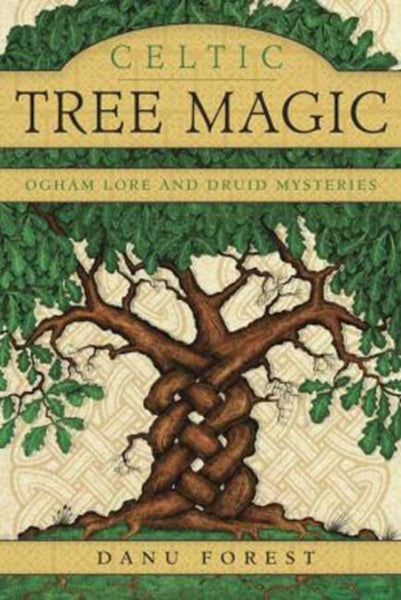Celtic Tree Magic : Ogham Lore and Druid Mysteries by Danu Forest