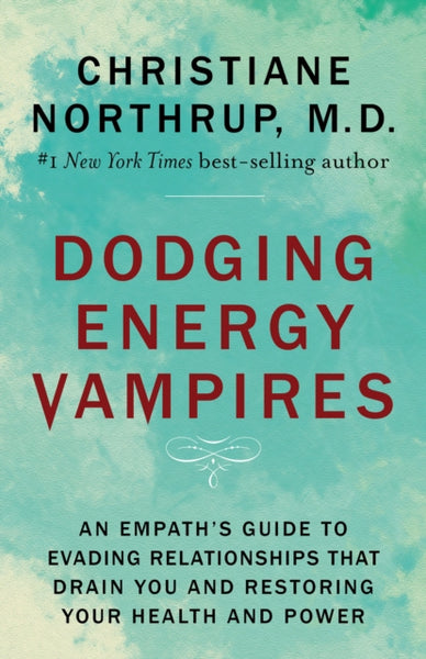 Dodging Energy Vampires by Christiane M.D. Northrup