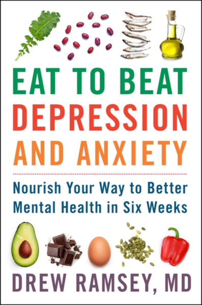 Eat to Beat Depression and Anxiety by Drew Ramsey