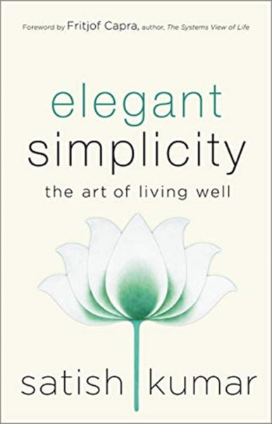 Elegant Simplicity : The Art of Living Well by Satish Kumar
