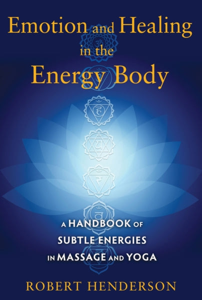 Emotion and Healing in the Energy Body by Robert Henderson