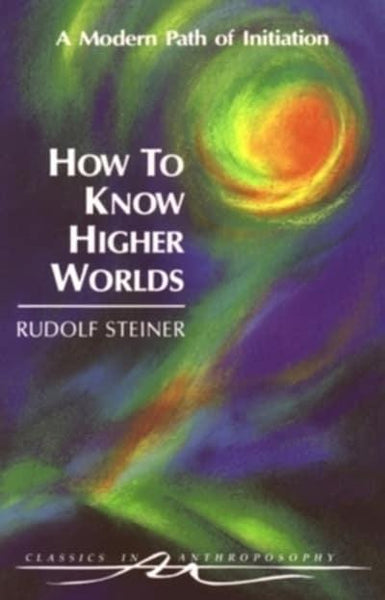 How to Know Higher Worlds by Rudolf Steiner