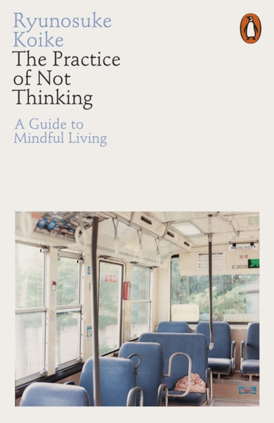 The Practice of Not Thinking by Ryunosuke Koike