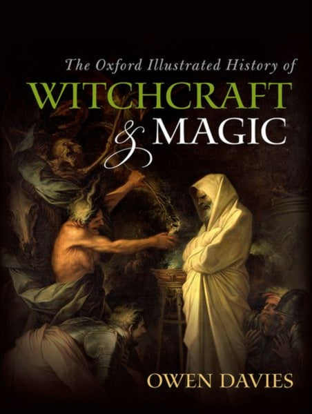 The Oxford Illustrated History of Witchcraft and Magic by Owen Davies