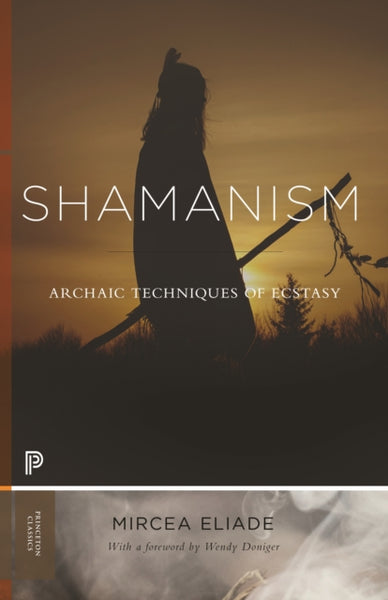 Shamanism : Archaic Techniques of Ecstasy by Mircea Eliade