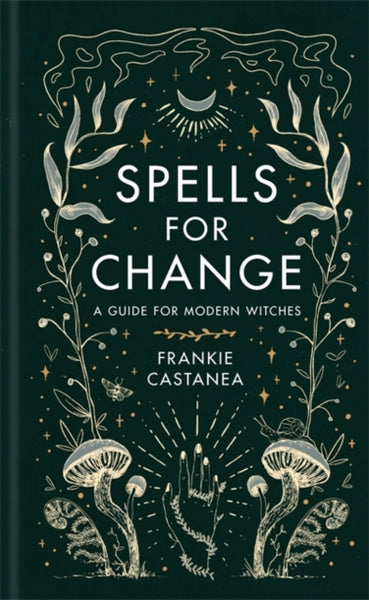 Spells for Change : A Guide for Modern Witches by Frankie Castanea