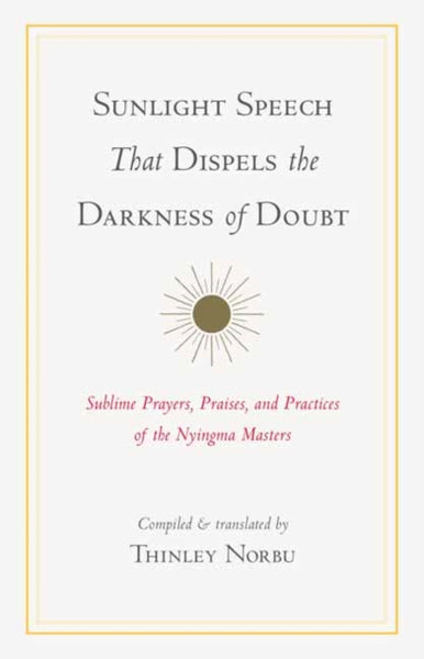 Sunlight Speech That Dispels the Darkness of Doubt by Thinley Norbu