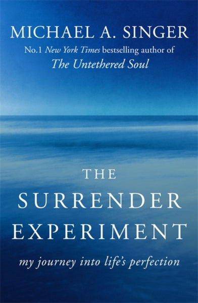 The Surrender Experiment : My Journey into Life's Perfection by Michael A. Singer