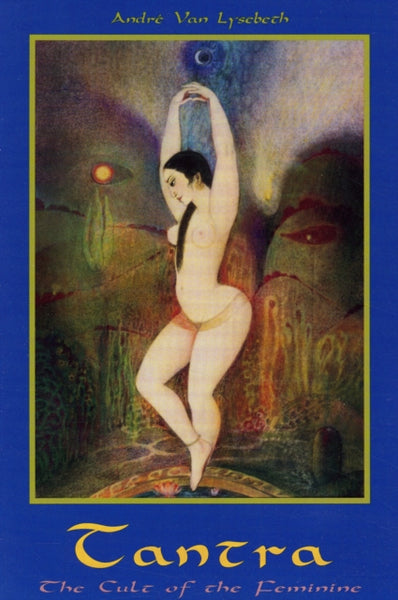 Tantra : Cult of the Feminine by Andre van Lysbet