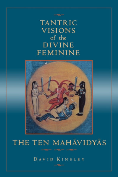 Tantric Visions of the Divine Feminine : The Ten Mahavidyas by David Kinsley