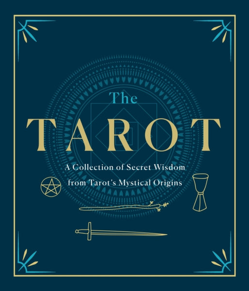 The Tarot: A Collection of Secret Wisdom from Tarot's Mystical Origins