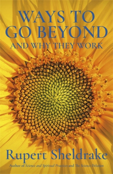 Ways to Go Beyond and Why They Work by Rupert Sheldrake