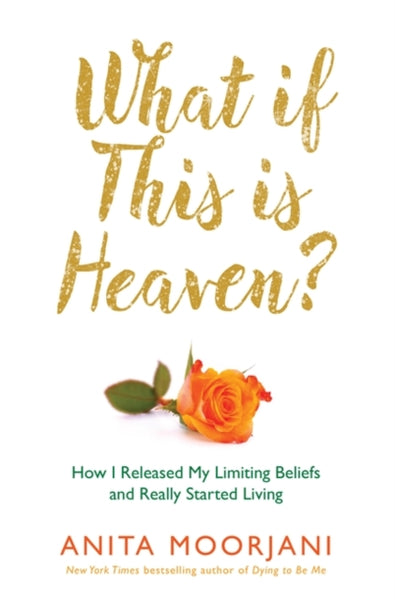 What If This Is Heaven? by Anita Moorjani