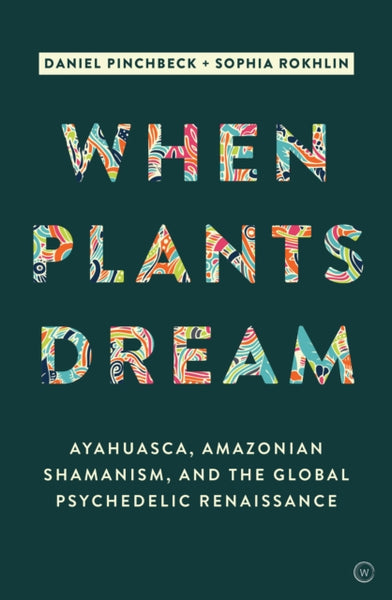 When Plants Dream Daniel Pinchbeck and Sophia Rokhlin