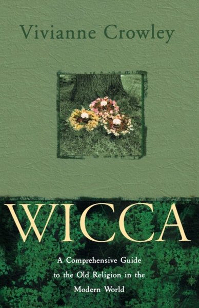 Wicca : A Comprehensive Guide to the Old Religion in the Modern World by Vivianne Crowley