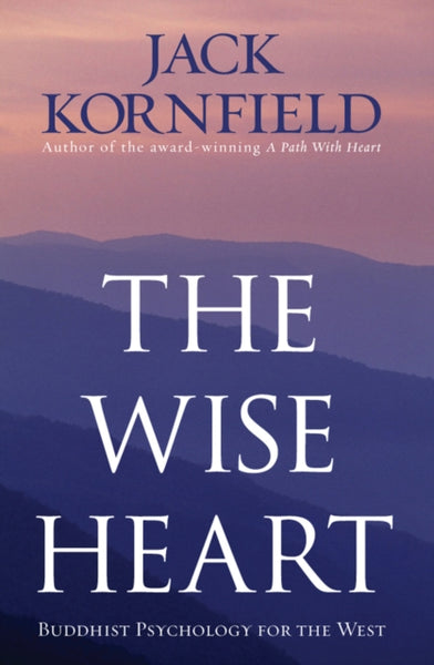 The Wise Heart : Buddhist Psychology for the West by Jack Kornfield
